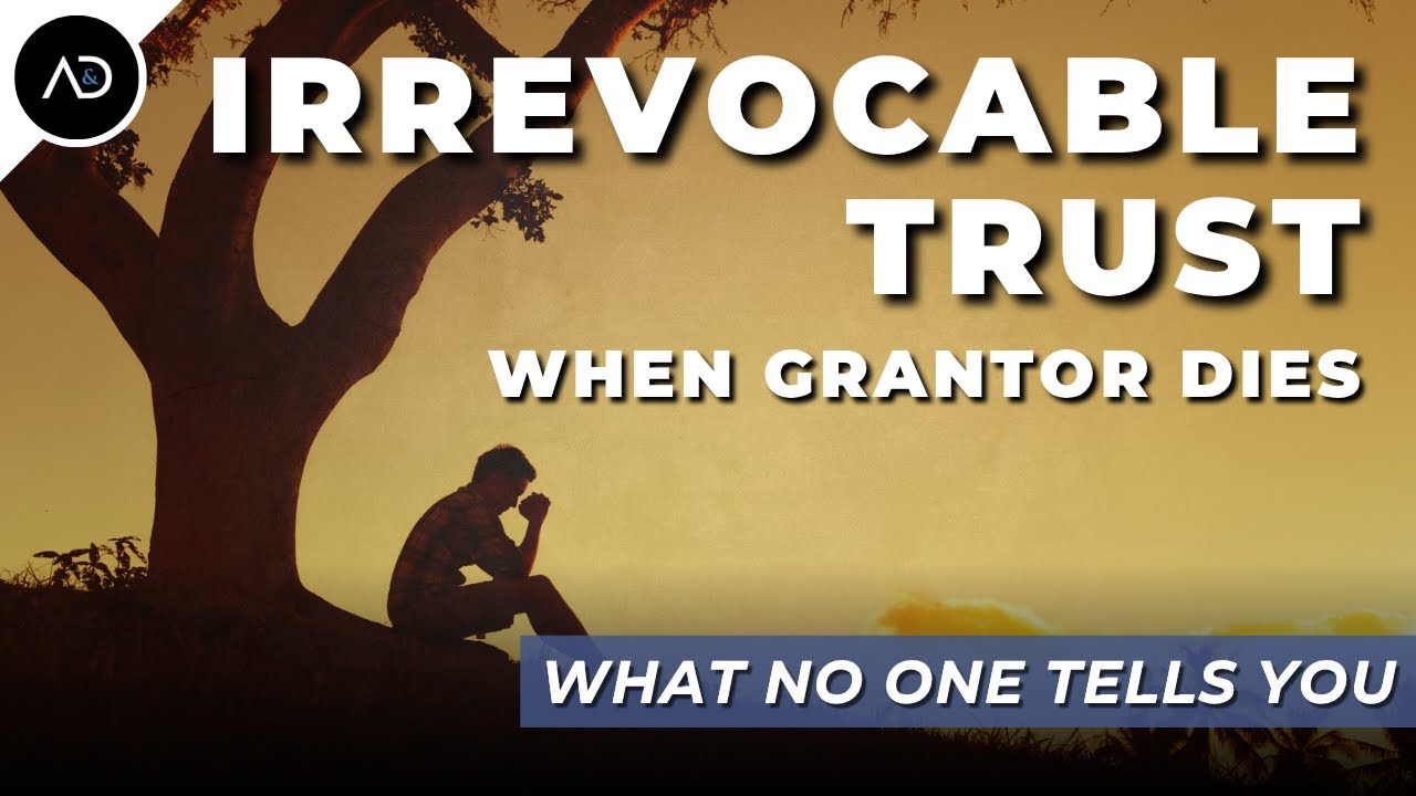 What Happens to an Irrevocable Trust When the Grantor Dies?