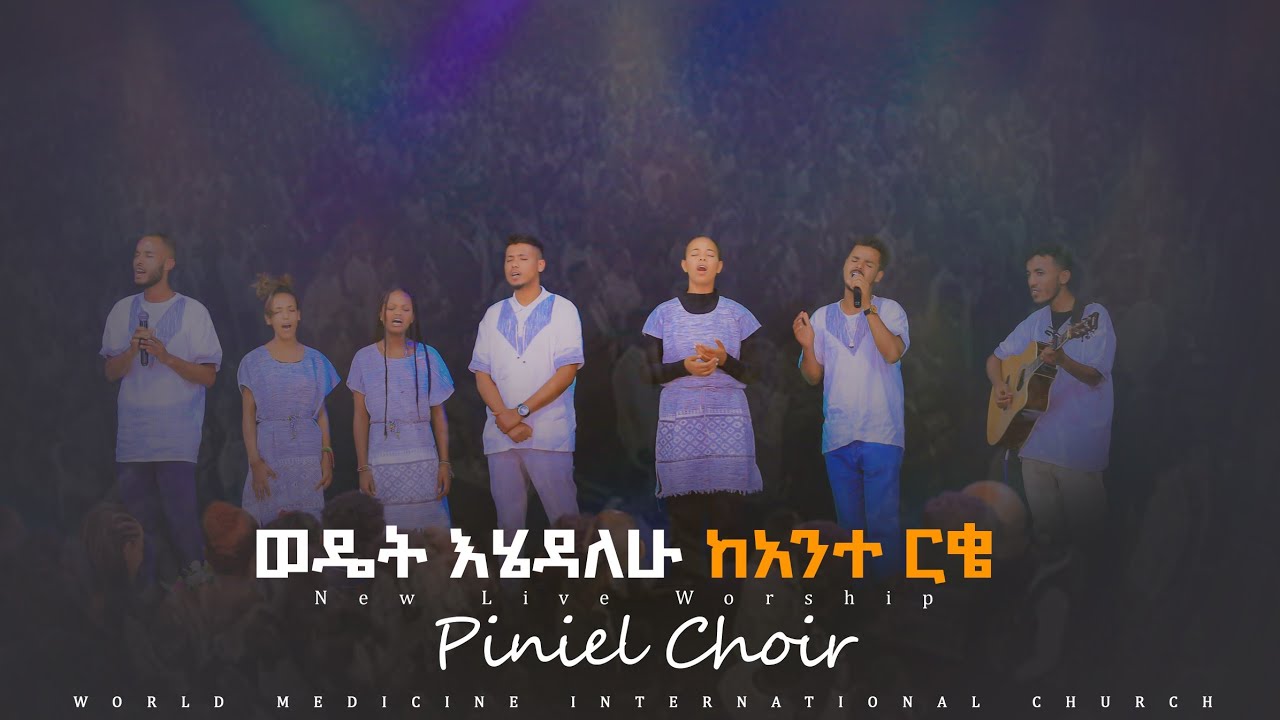 ወዴት እሄዳለሁ ከአንተ ርቄ  PINIEL CHOIR WMC Church