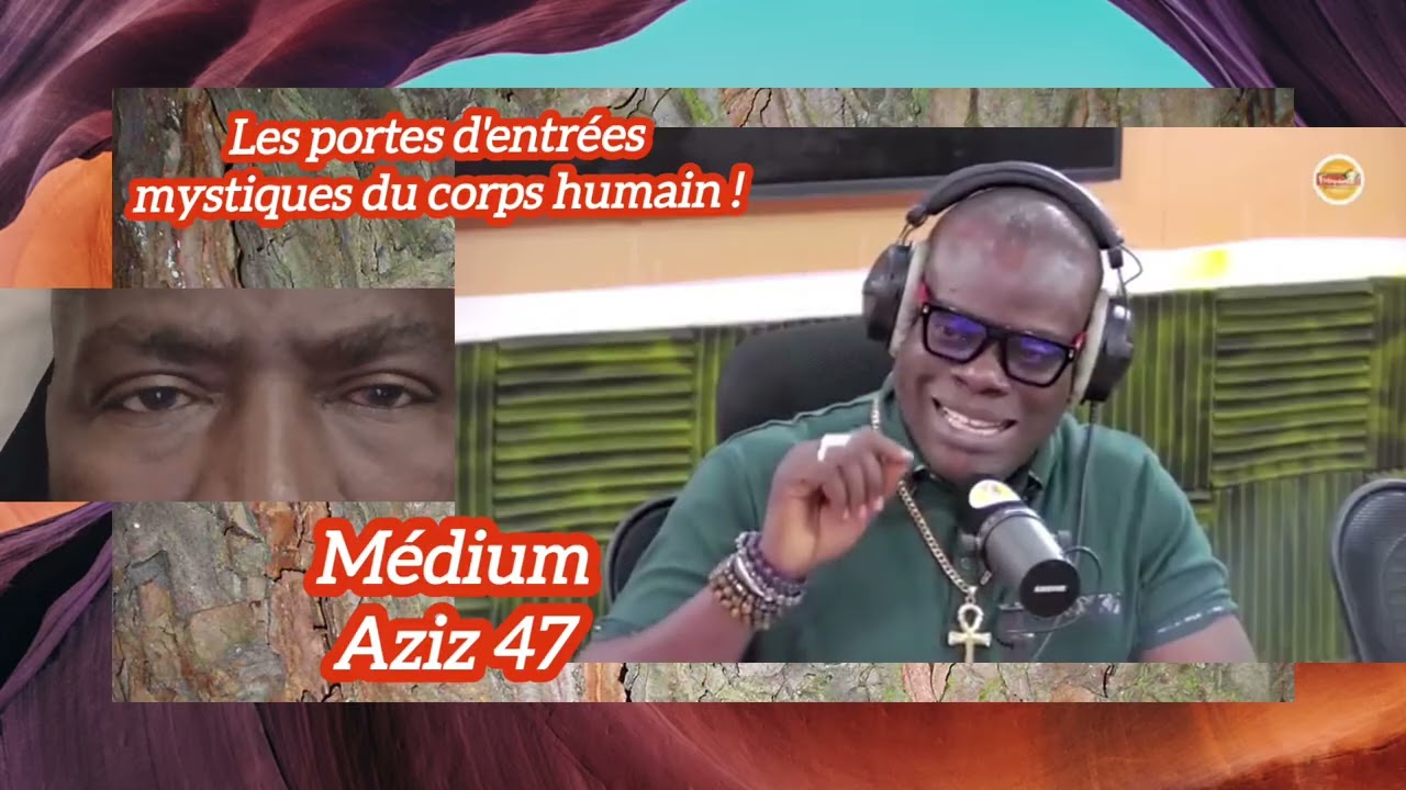 Le Grand Médium Aziz 47 nous dit quelles sont les portes d'entrées mystiques du corps humain ?