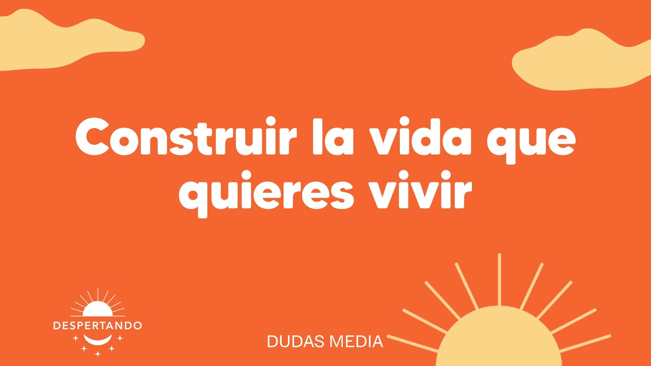 Construir la vida que quieres vivir | Despertando Podcast