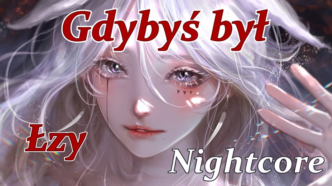 Nightcore - Gdybyś Był - Łzy