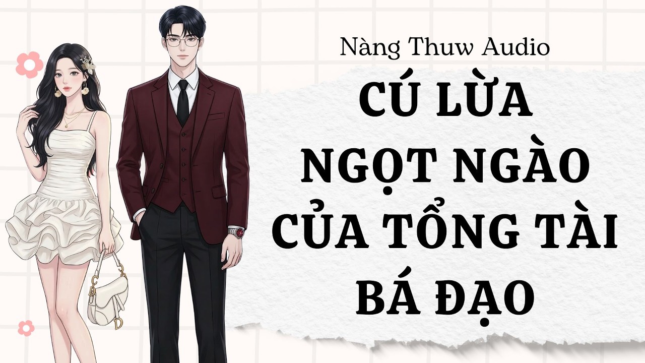 Full Audio | Cú Lừa Ngọt Ngào Của Tổng Tài Bá Đạo | Ngôn Tình Oan Gia Ngõ Hẹp | Nàng Thuw Audio