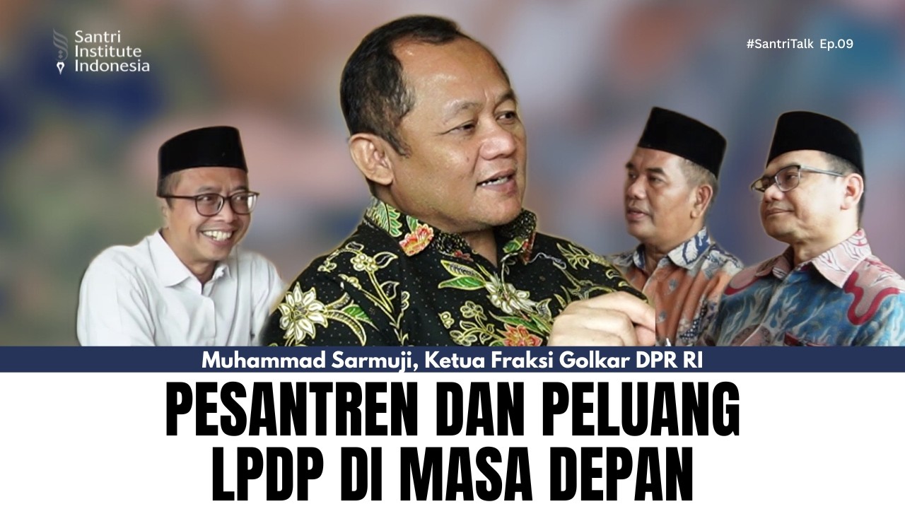 Pesantren dan Peluang LPDP di Masa Depan - Muhammad Sarmuji, Ketua Fraksi Golkar DPR RI #SantriTalk9