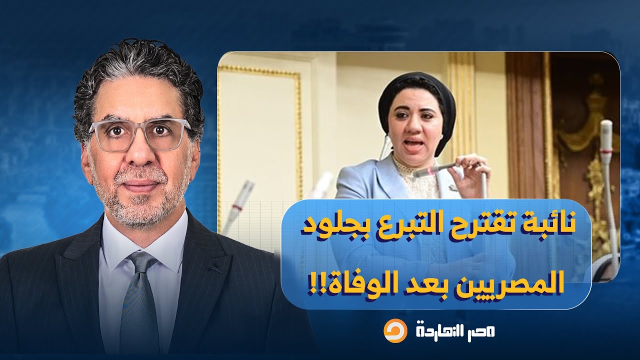 ناصر: هجوم شرس على النائبة بمجلس الشيوخ أميرة صابر بعد اقتراحها بالتبرع بجلود المصريين بعد الوفـاة!!
