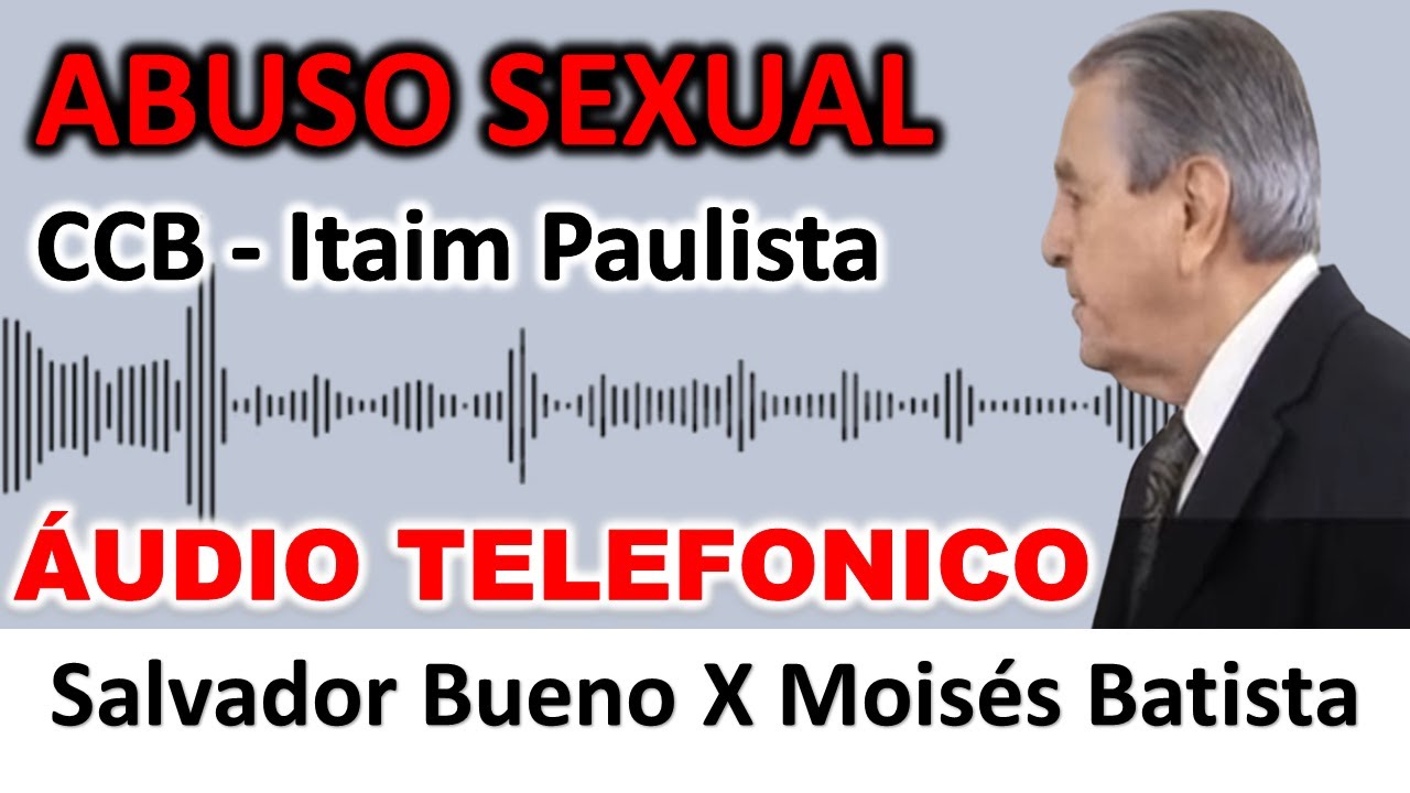 ÁUDIO: Ancião Salvador Bueno VS Moisés Batista - O caso do suposto abuso SE&U4L