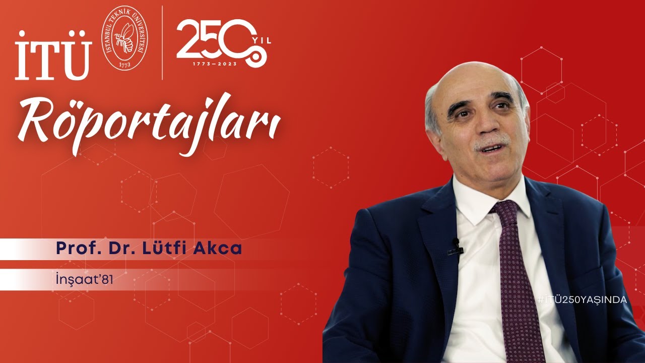 Prof. Dr. Lütfi AKCA | İTÜ 250. Yıl Röportajları