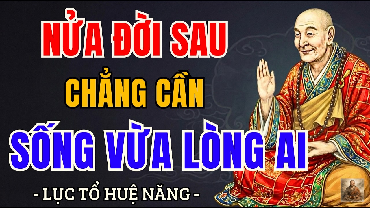 NỬA ĐỜI SAU, đừng cố sống vừa lòng thiên hạ nữa – giữ tâm an mới là phúc lớn | Lục Tổ Huệ Năng