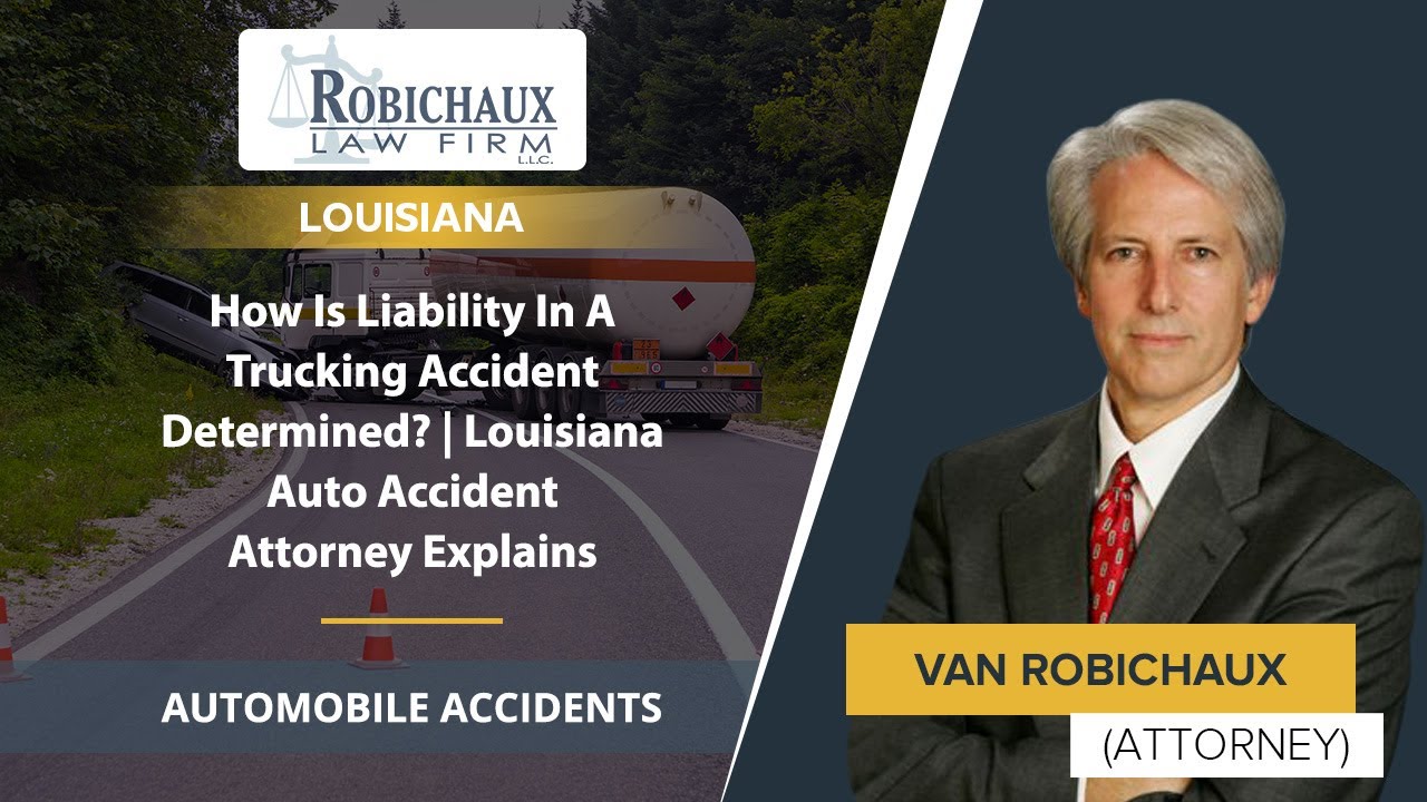 How Is Liability In A Trucking Accident Determined? | Louisiana Auto Accident Attorney Explains
