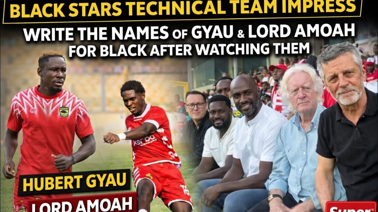 JUST IN: HUBERT GYAU & LORD AMOAH NAME WRITTEN FOR BLACK STARS BY OTTO ADDO & TECHNICAL TEAM 