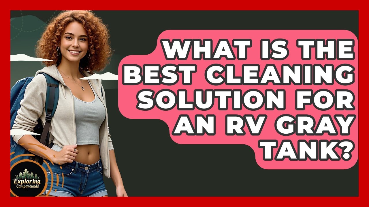 What Is The Best Cleaning Solution For An RV Gray Tank? - Exploring Campgrounds