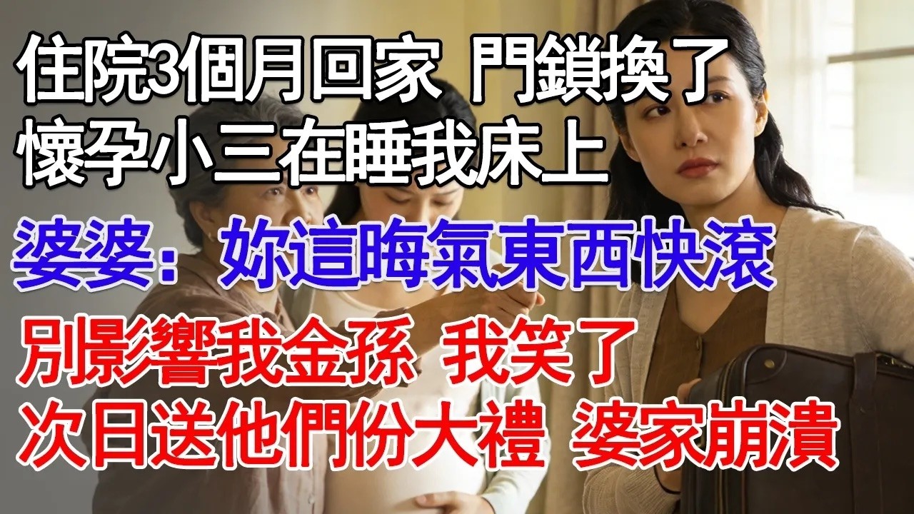 住院3個月回家 門鎖換了懷孕小三在睡我床上婆婆：妳這晦氣東西快滾別影響我金孫 我笑了次日送他們份大禮 婆家崩潰#故事分享 #人生感悟 #情感#為人處世