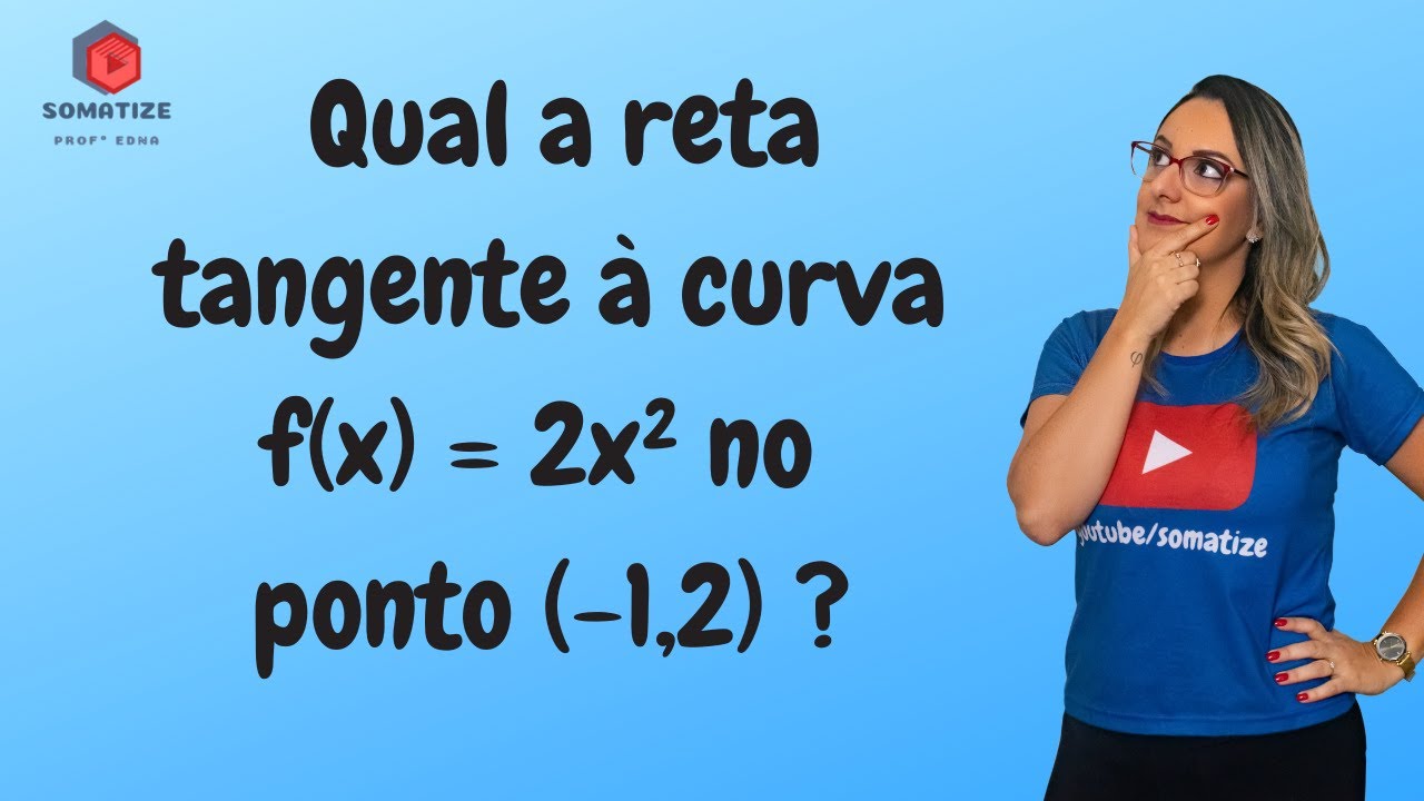 Equação da reta tangente à curva f(x) = 2x² no ponto (-1,2) - Derivada - Somatize - Professora Edna