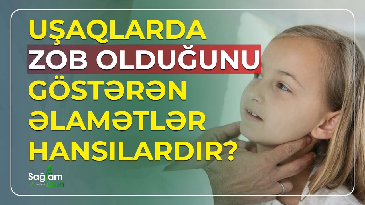 UŞAQLARDA ZOB OLDUĞUNU GÖSTƏRƏN ƏLAMƏTLƏR HANSILARDIR?
