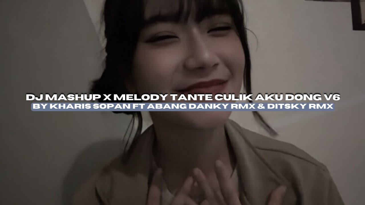 DJ MASHUP X MELODY TANTE CULIK AKU DONG V6 BY KHARIS SOPAN VIRAL TIKTOK MENGKANEE!!