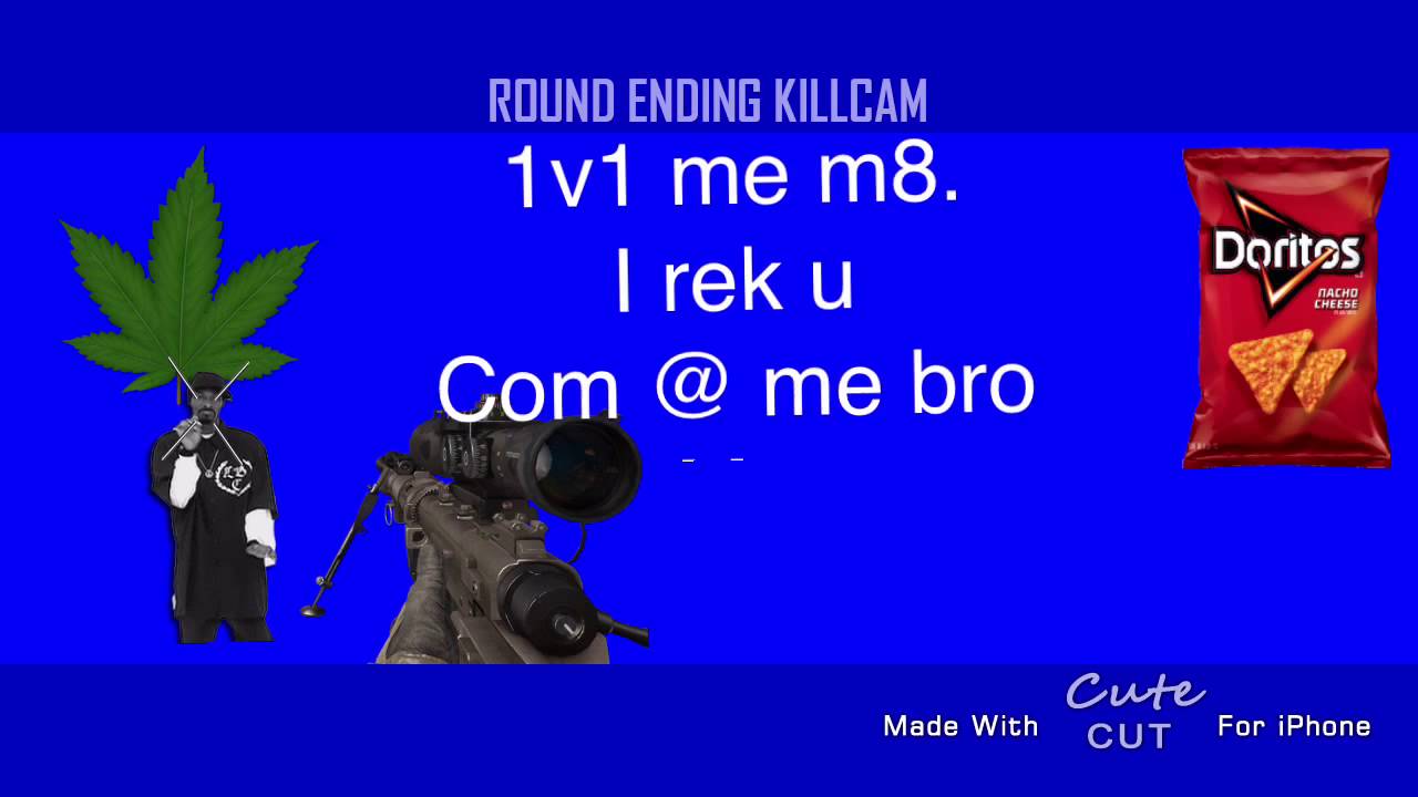 1v1 me m8. I rek u. Com at me bro.