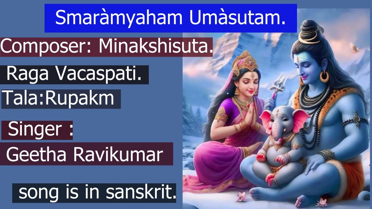 Smar&agrave;myaham Um&agrave;sutam.Raga: Vacaspati.Tala: Rupakam.Composer: Min&agrave;kshisut&agrave;.Singer. Geetha Ravikumar.
