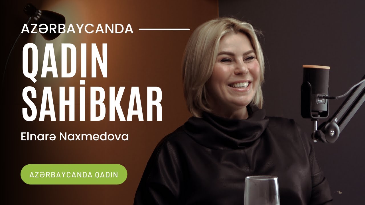 Qadın Sahibkar | Azərbaycanda Qadın | Elnarə Naxmedova | Söhbətgah
