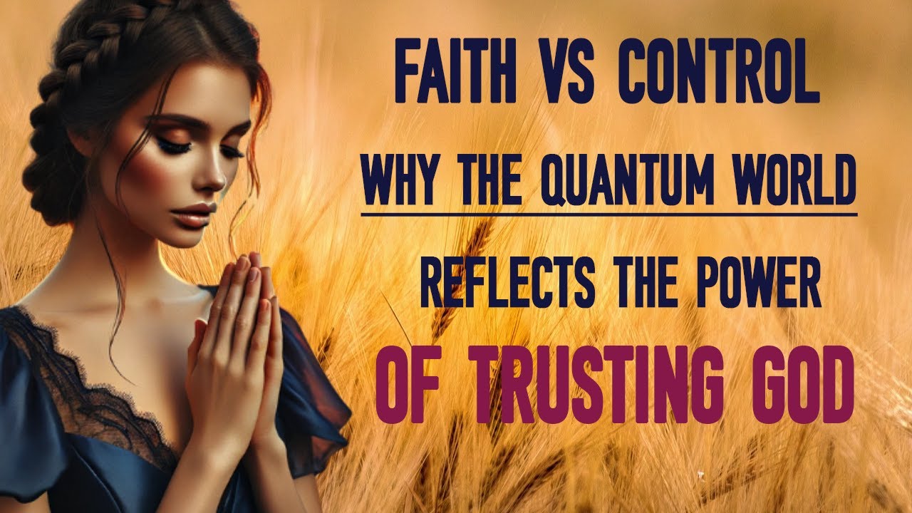 FAITH VS  CONTROL  WHY THE QUANTUM WORLD REFLECTS THE POWER OF TRUSTING GOD