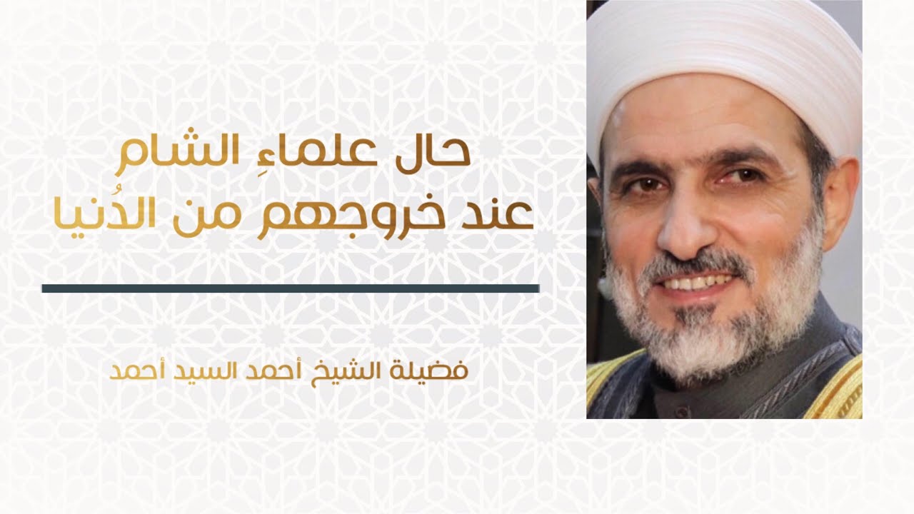 حال علماءِ الشام عند خروجهم من الدُنيا | فضيلة الشيخ أحمد السيد أحمد