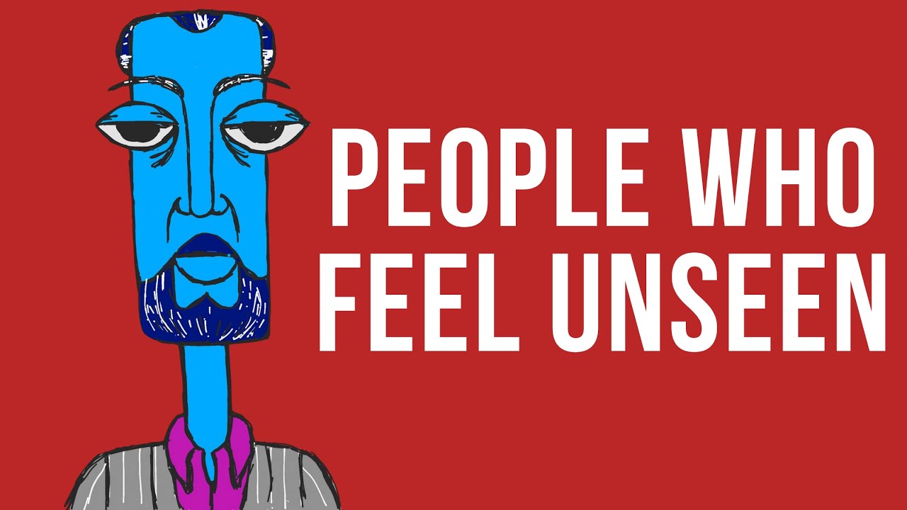 The Psychology of People Who Feel Unseen