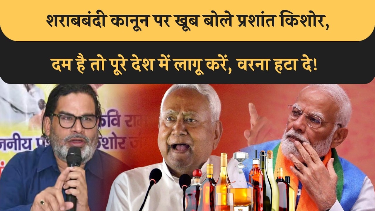 Nitish-Modi पर जमकर बरसे PK, दिए खुलेआम चुनौती, दम है तो पूरे देश में लागू करे, वरना यहां भी हटाए!