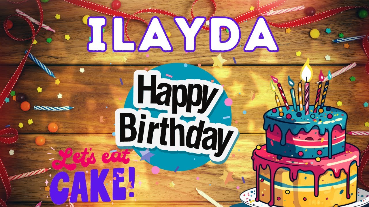 Happy Birthday Ilayda, Birthday of Ilayda, Best Birthday Wishes, hbd