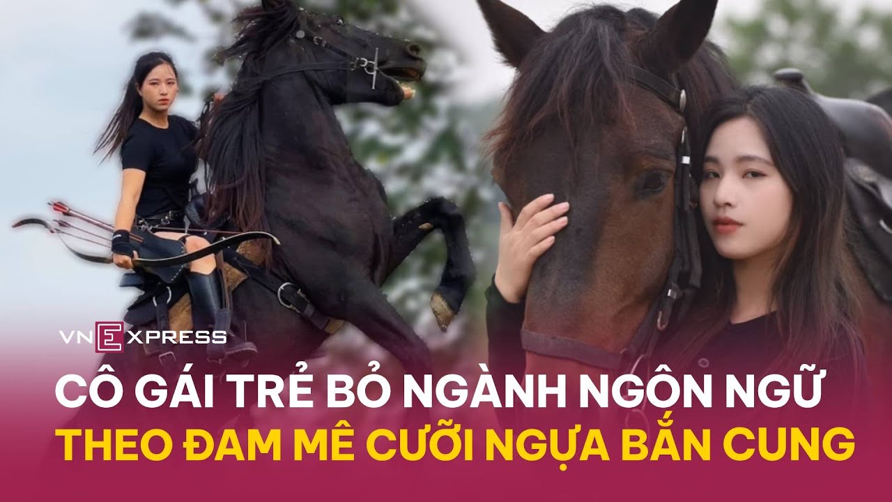 Cô gái trẻ bỏ ngành ngôn ngữ, theo đuổi đam mê cưỡi ngựa bắn cung | VnExpress
