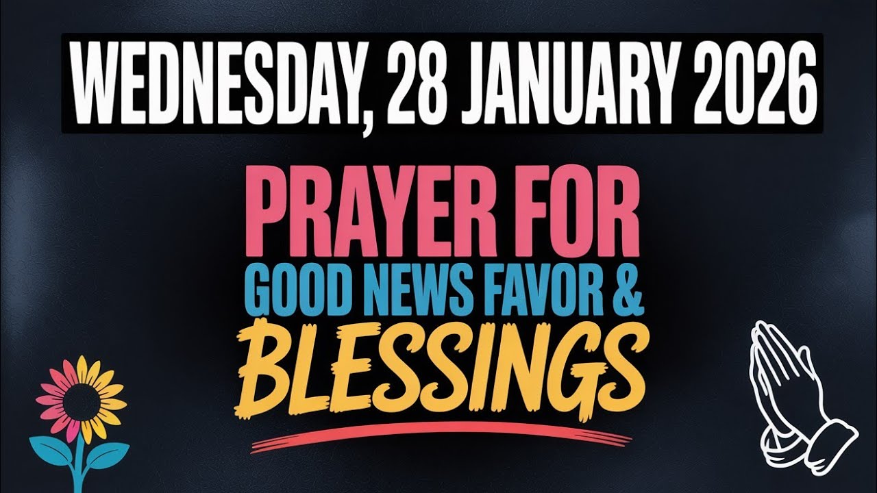 WEDNESDAY, 28 JANUARY 2026 | PRAYER FOR GOOD NEWS FAVOR & BLESSINGS