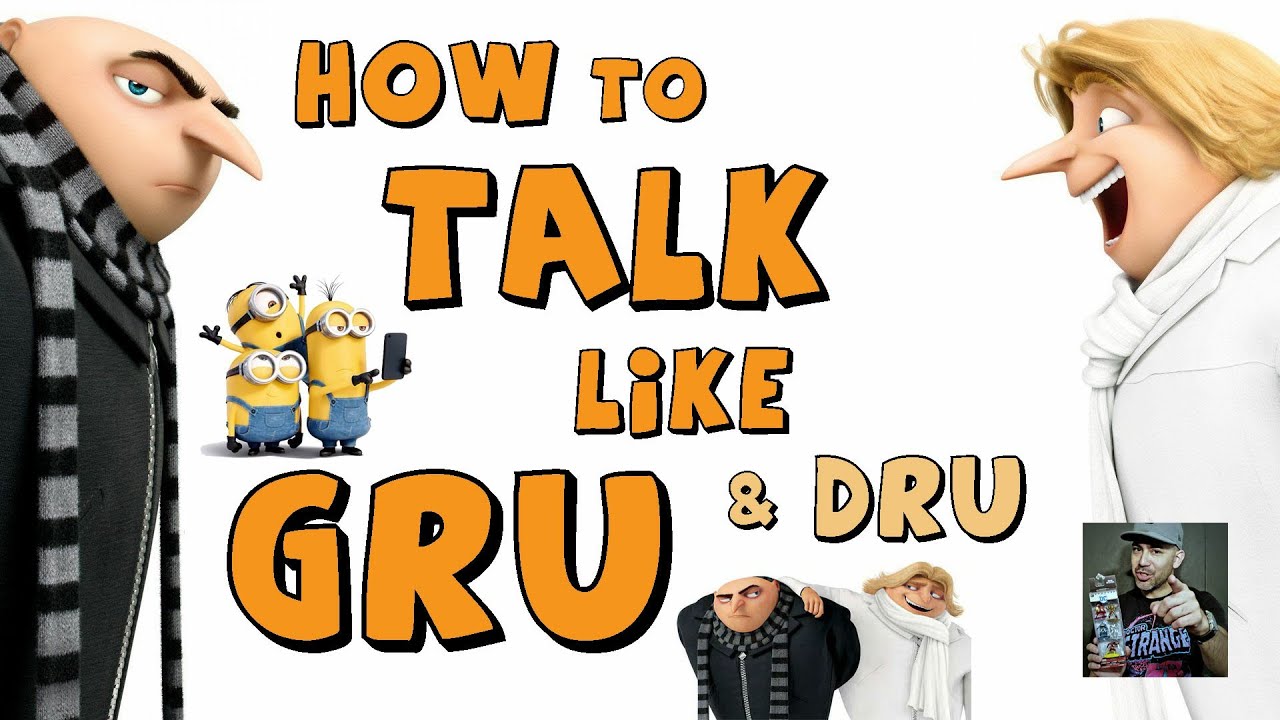 How to Talk Like GRU and Dru!