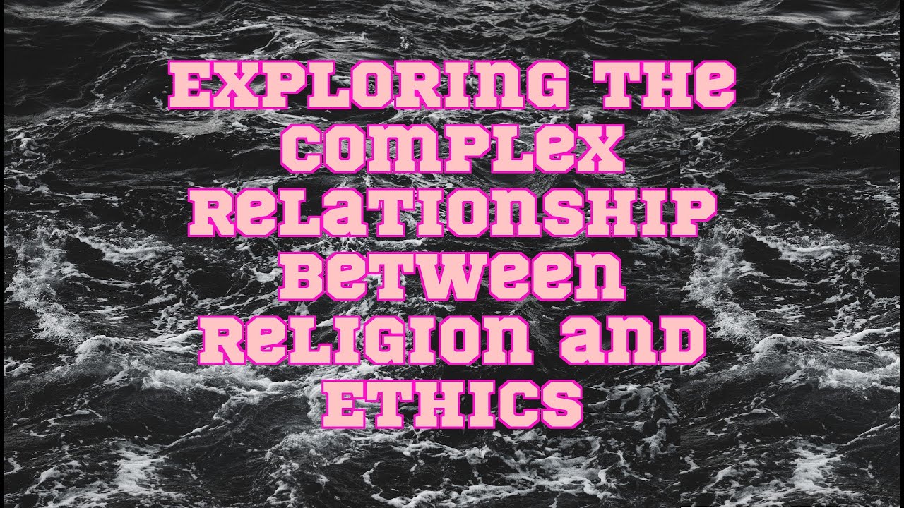 Exploring the Complex Relationship Between Religion and Ethics