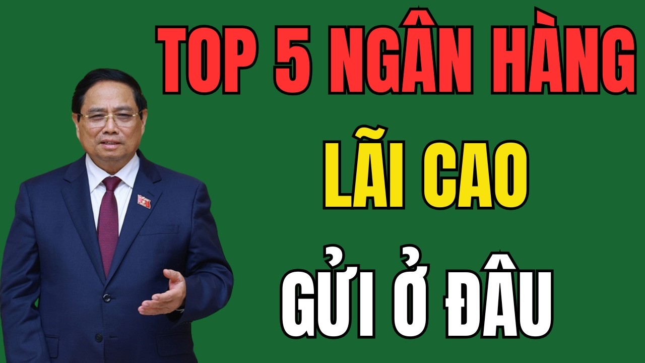 Lãi Suất 8,2%/Năm: 5 Ngân Hàng Trả Lãi Cao Nhất Hiện Nay Bạn Nên Biết