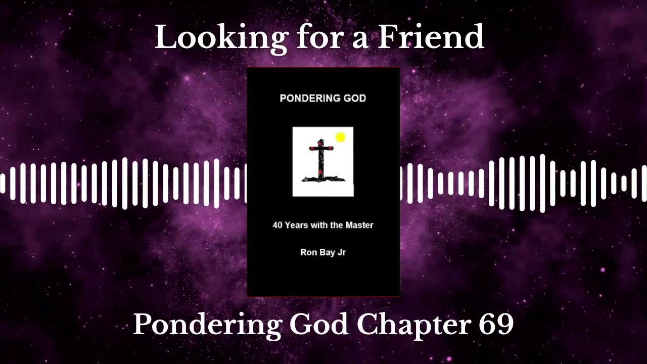 Pondering God Chapter 69- Looking For a Friend