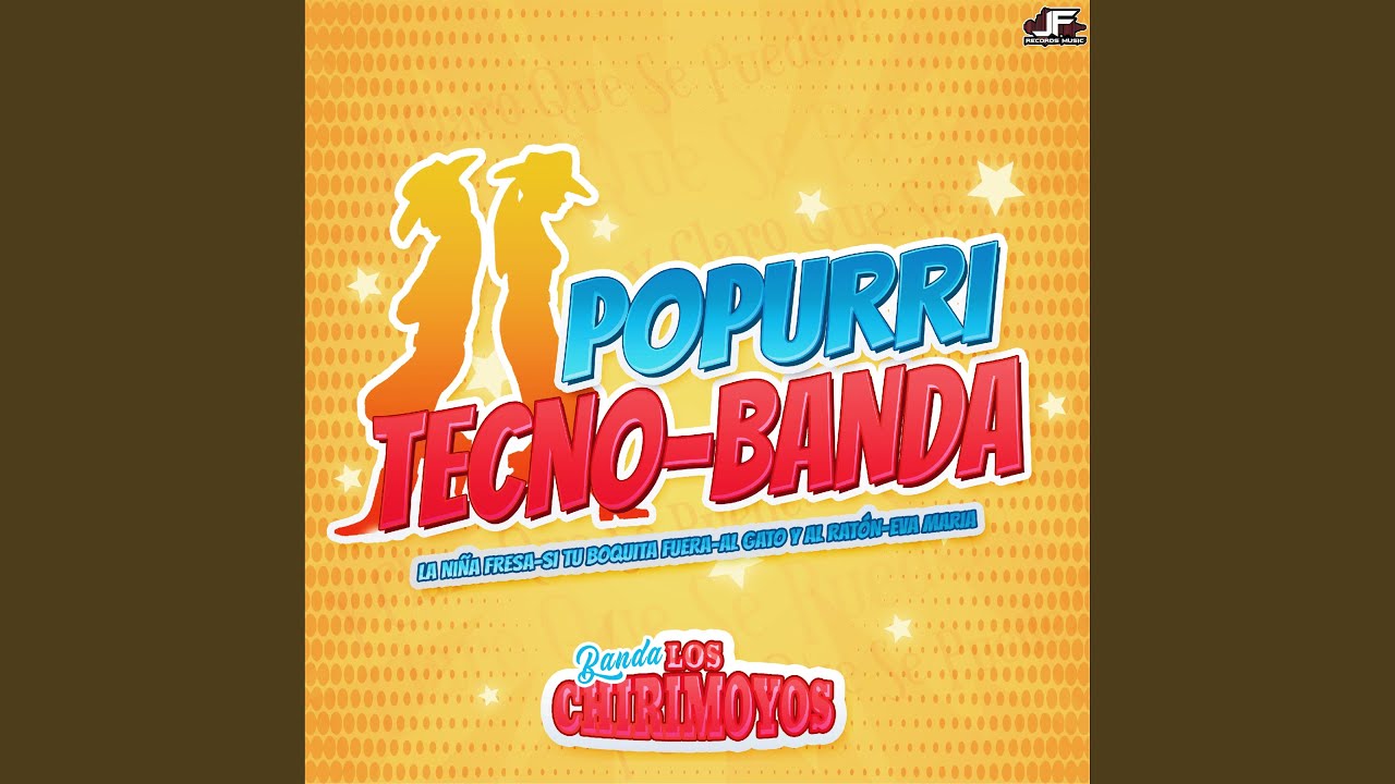Popurri Tecno-Banda: La Niña Fresa/Si Tu Boquita Fuera/Al Gato y al Ratón/Eva Maria