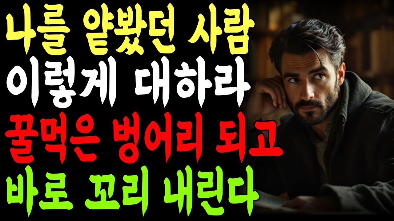 나를 얕봤던 사람 이렇게 대하라 꿀먹은 벙어리 되고 바로 꼬리 내린다 | 인생 | 명언 | 마음