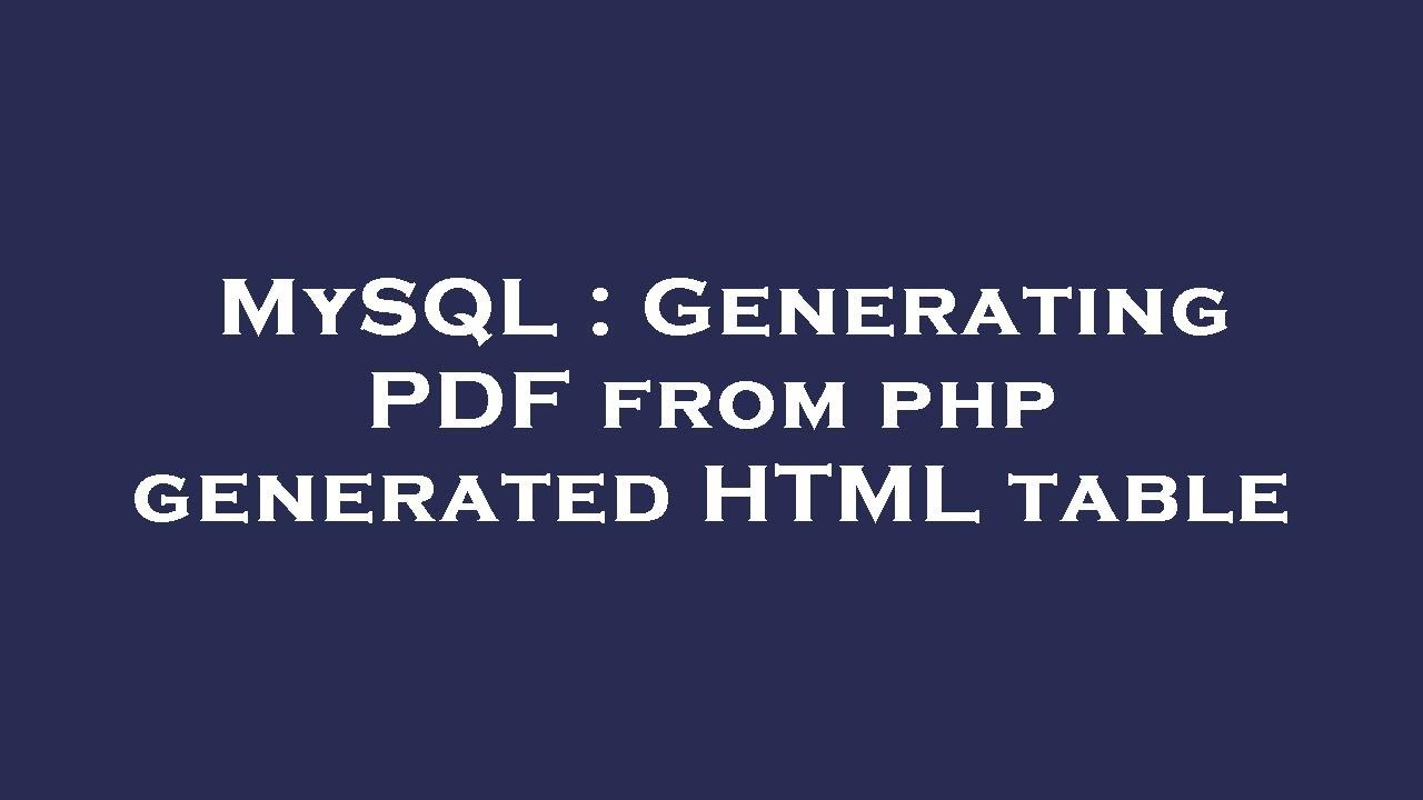 MySQL : Generating PDF from php generated HTML table