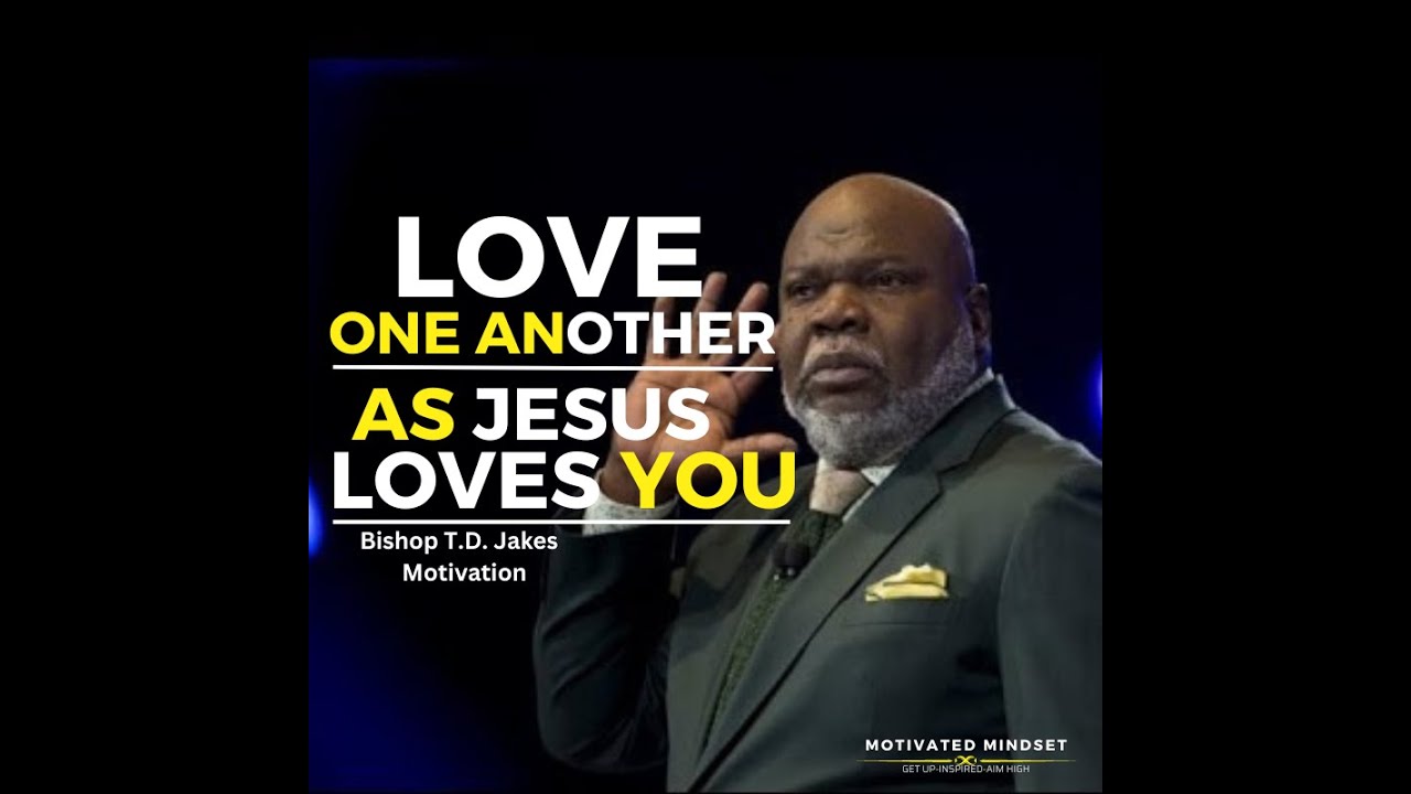 LOVE ONE ANOTHER AS JESUS LOVES YOU - Bishop T.D. Jakes Sermon