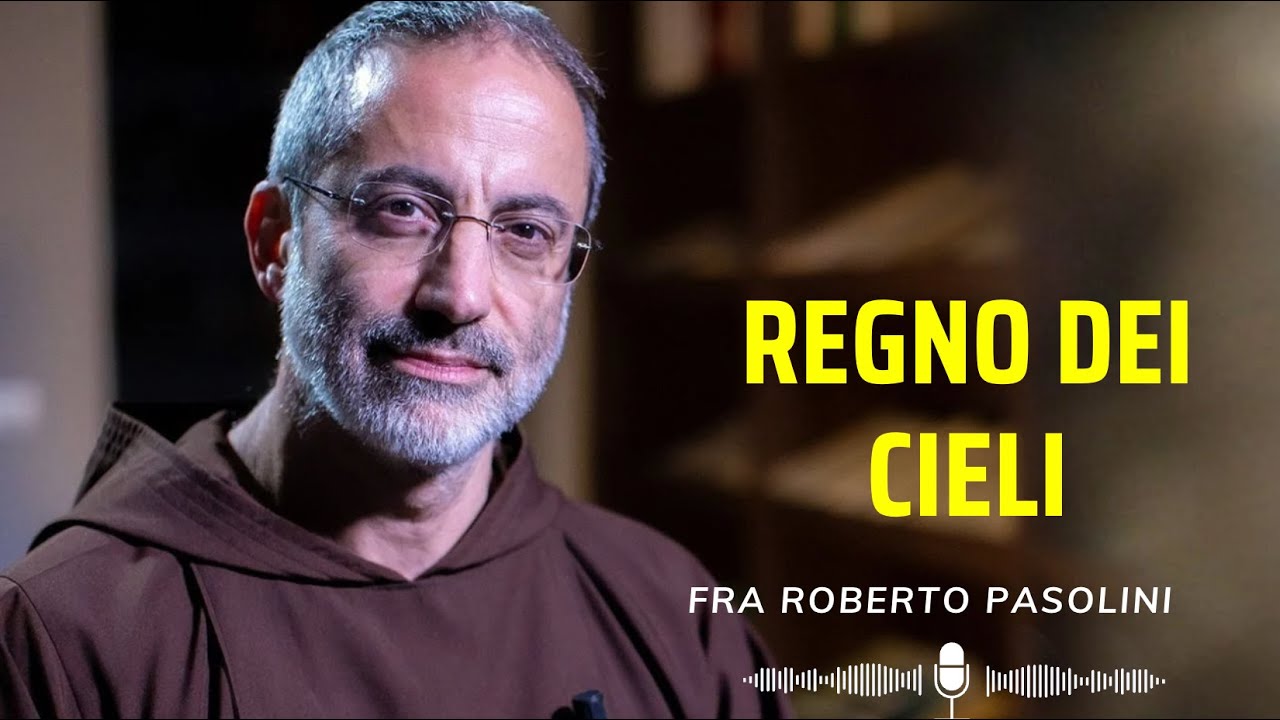 Fra Roberto Pasolini: Ci spiega il significato del Regno dei Cieli.