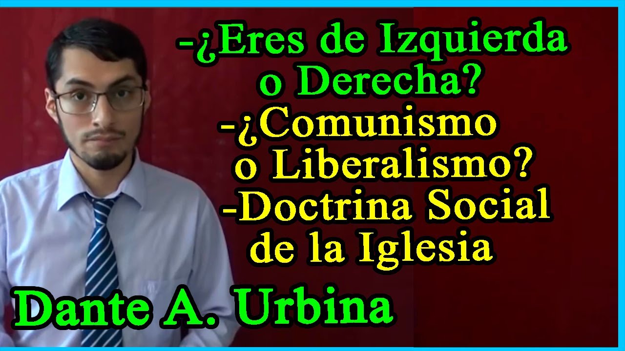¿Eres de izquierda o derecha? ¿Comunismo o liberalismo? Doctrina social de la iglesia - Dante urbina