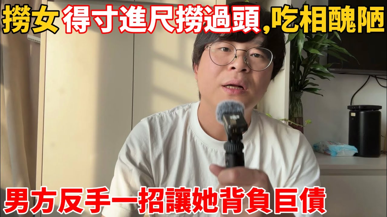 幾百萬的房子，她居然覺得男友會心甘情願送她，又開口要對方一半的收入⋯⋯｜男人歌Man‘s Song