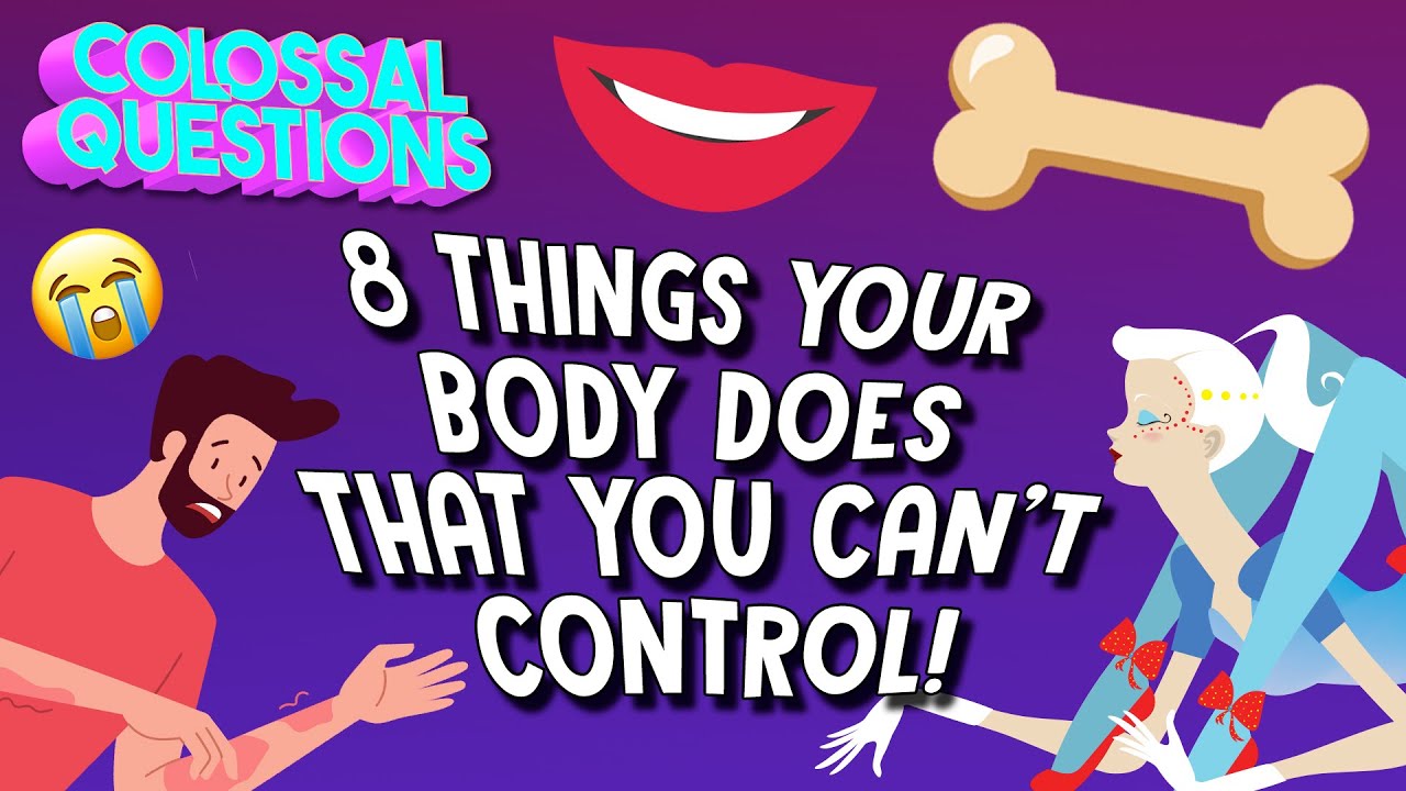8 Things Your Body Does That You Can't Control! | COLOSSAL QUESTIONS