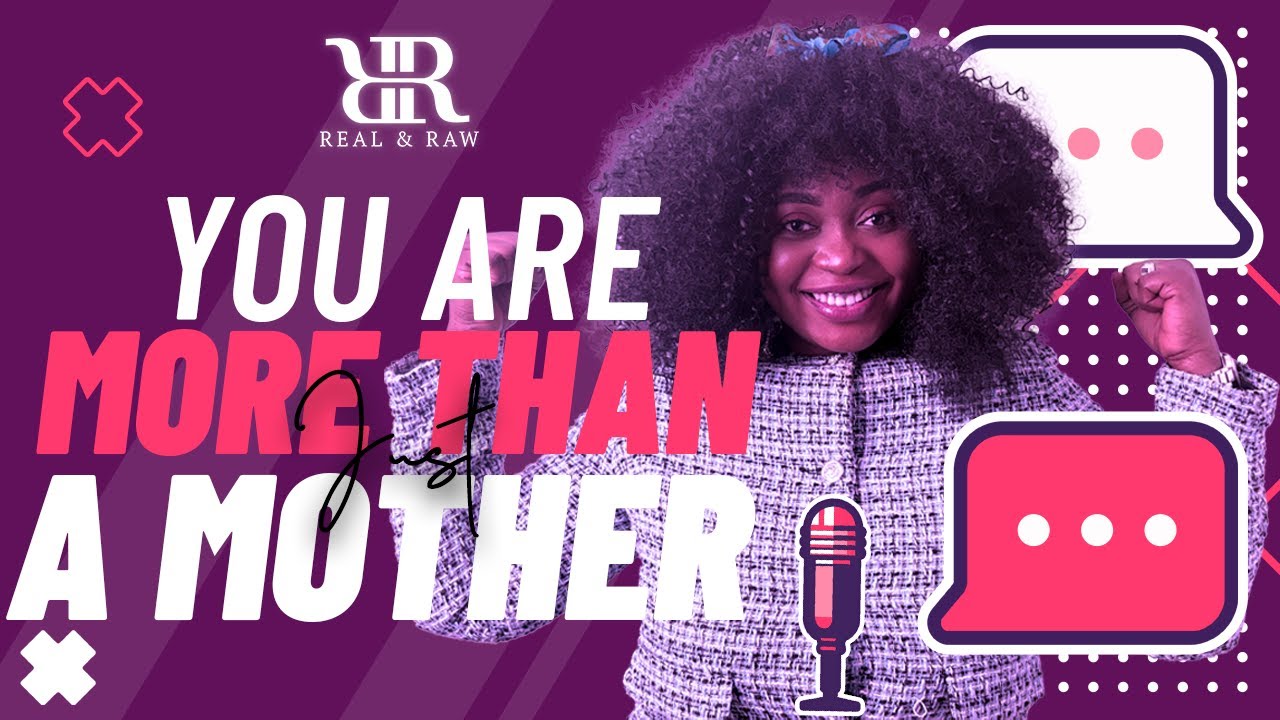 YOU ARE MORE THAN JUST A MOTHER | REAL & RAW | EPISODE 2