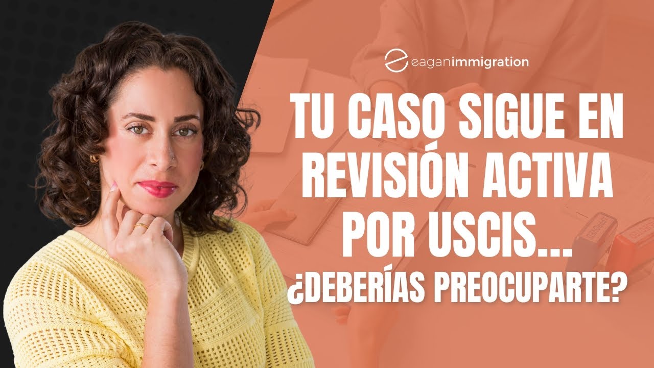 ¿Tu caso está en “Revisión Activa” por USCIS? Abogada explica qué significa