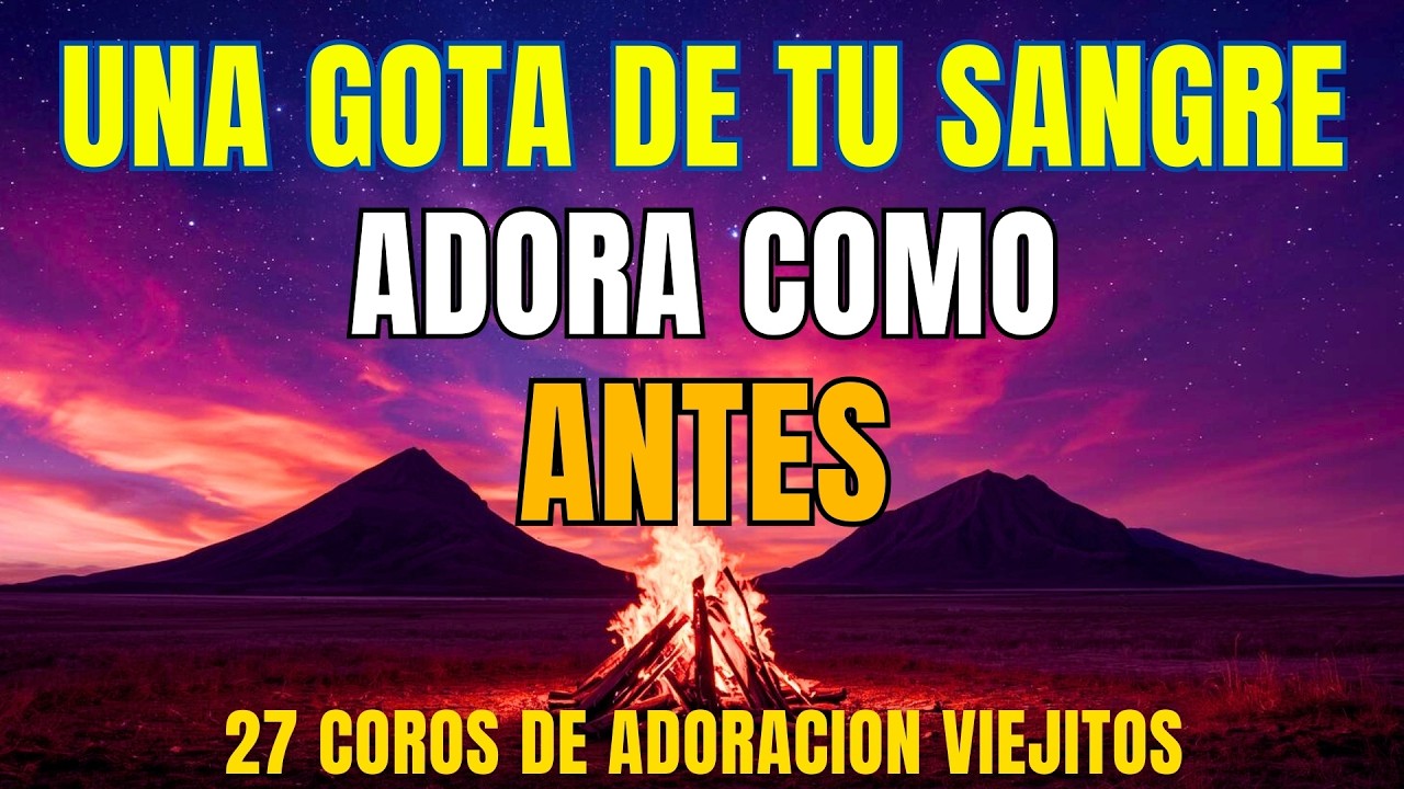 🎧 Una Gota de Tu Sangre Sobre Mí 💖 27 Coros Viejitos para Adorar Como Antes 🙏 | 1H30 de Adoracion