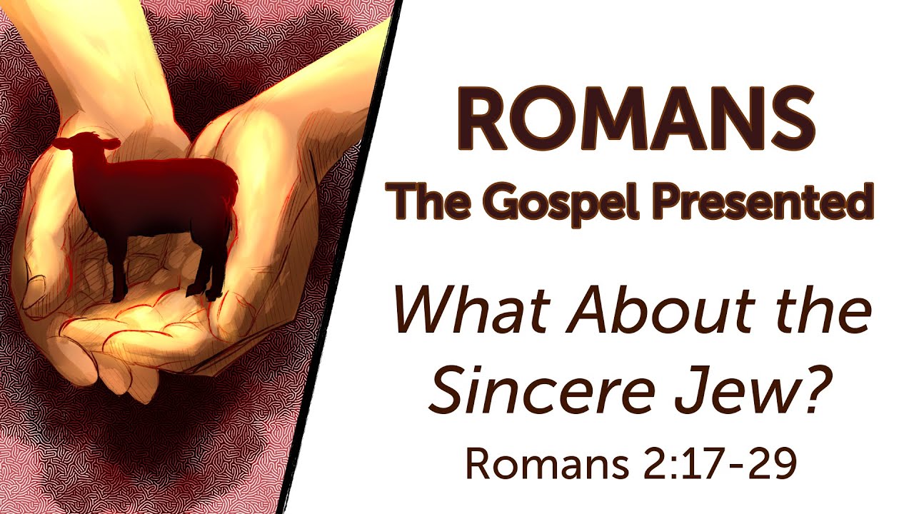 Romans-The Gospel Presented: What About the Sincere Jew?