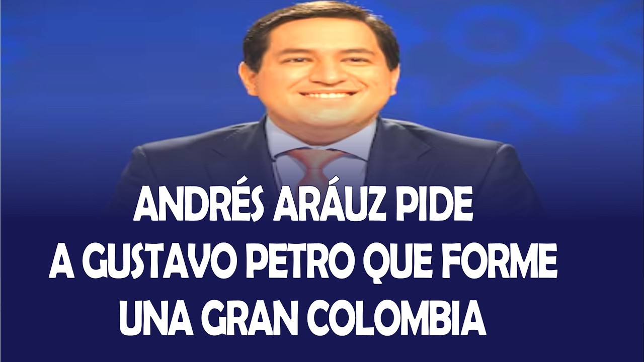 ANDRÉS ARÁUZ PIDE A GUSTAVO PETRO QUE FORME UNA GRAN COLOMBIA