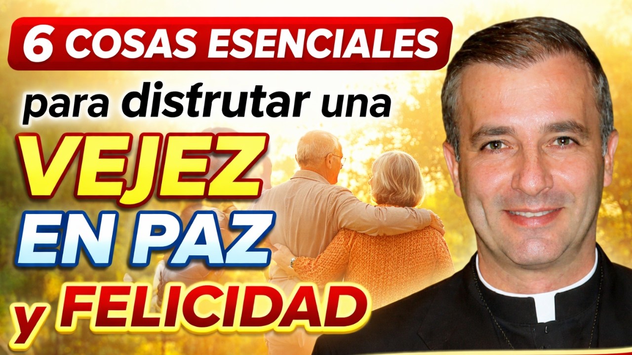 6 COSAS ESENCIALES para disfrutar una VEJEZ EN PAZ y FELICIDAD).Padre Ángel Espinosa