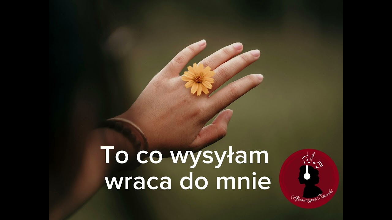 To, co wysyłam wraca do mnie (Energia jest) - Afirmacyjna Piosenka - 17 minut - relaks I wyciszenie