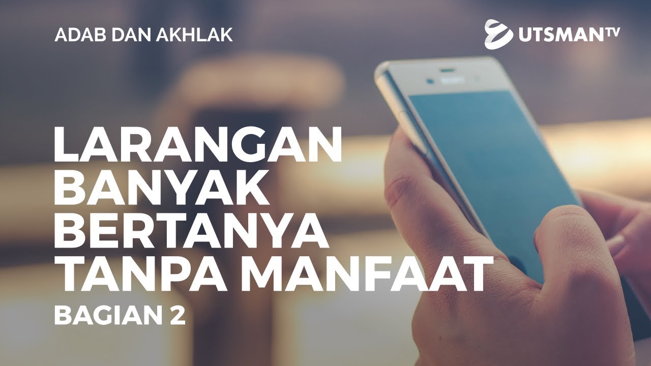 Adab dan Akhlak -  Larangan Banyak Bertanya Tanpa Manfaat Bag. 2 - Ustadz Abdullah Zaen, Lc., M.A.