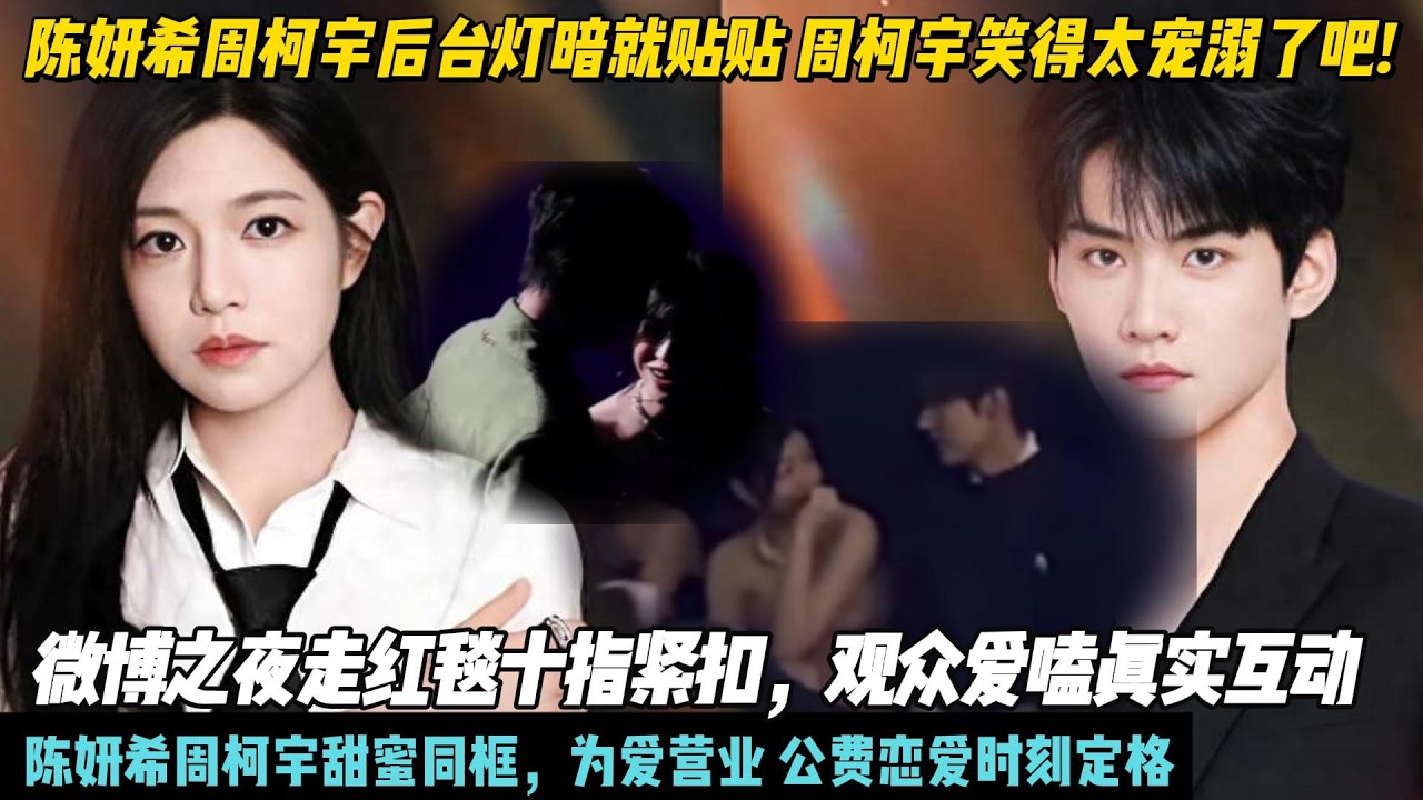 陈妍希周柯宇后台灯暗就贴贴 周柯宇笑得太宠溺了吧!微博之夜走红毯十指紧扣，娱记拍下亲密瞬间 观众爱嗑真实互动！  陈妍希周柯宇甜蜜同框，为爱营业 公费恋爱时刻定格#陈妍希#周柯宇#狙击蝴蝶#