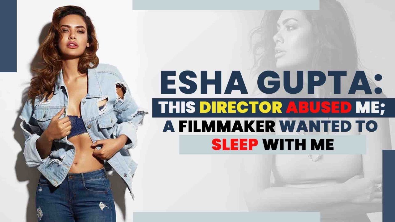 Esha Gupta's EXPLOSIVE tell-all: A director abused me; a producer wanted to sleep with me